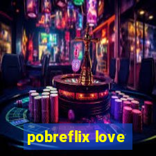 pobreflix love